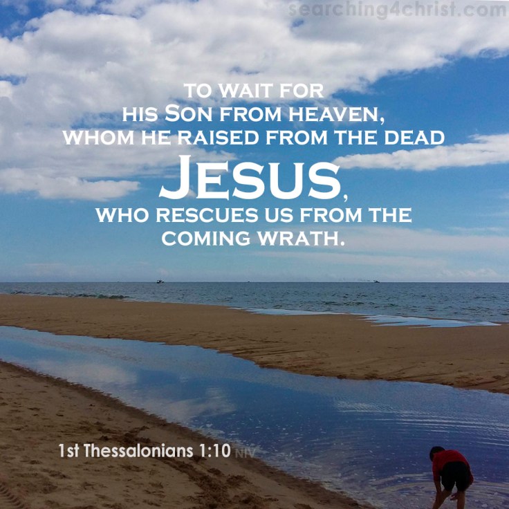 1st Thessalonians 1:10 Found Jesus Yet?