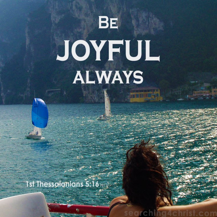 1st Thessalonians 5:16  Be Joyful