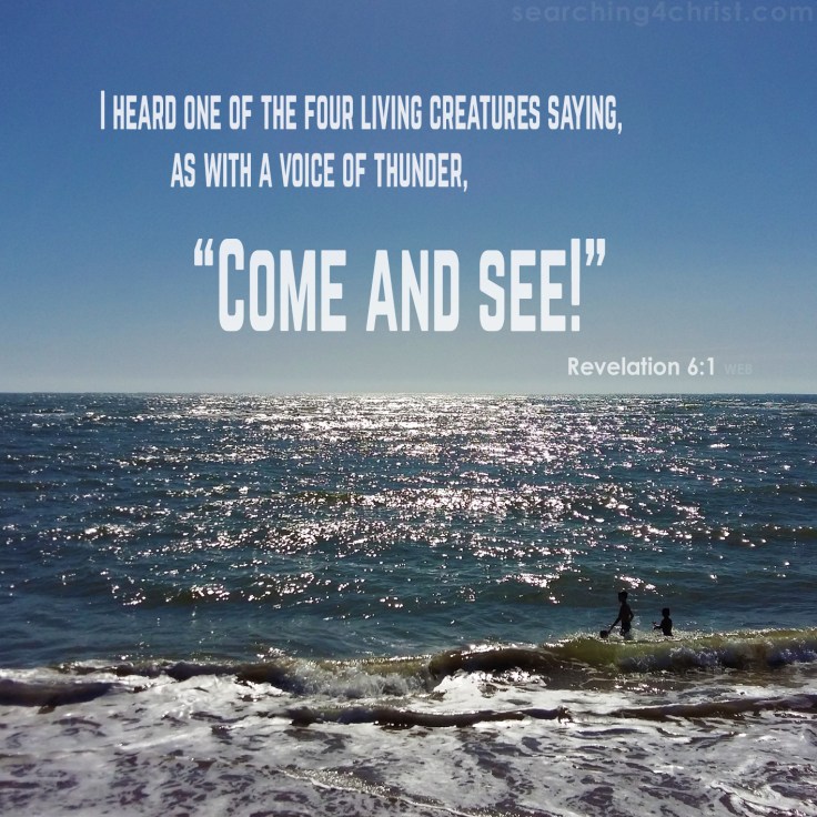 Revelation 6:1 Come and See!