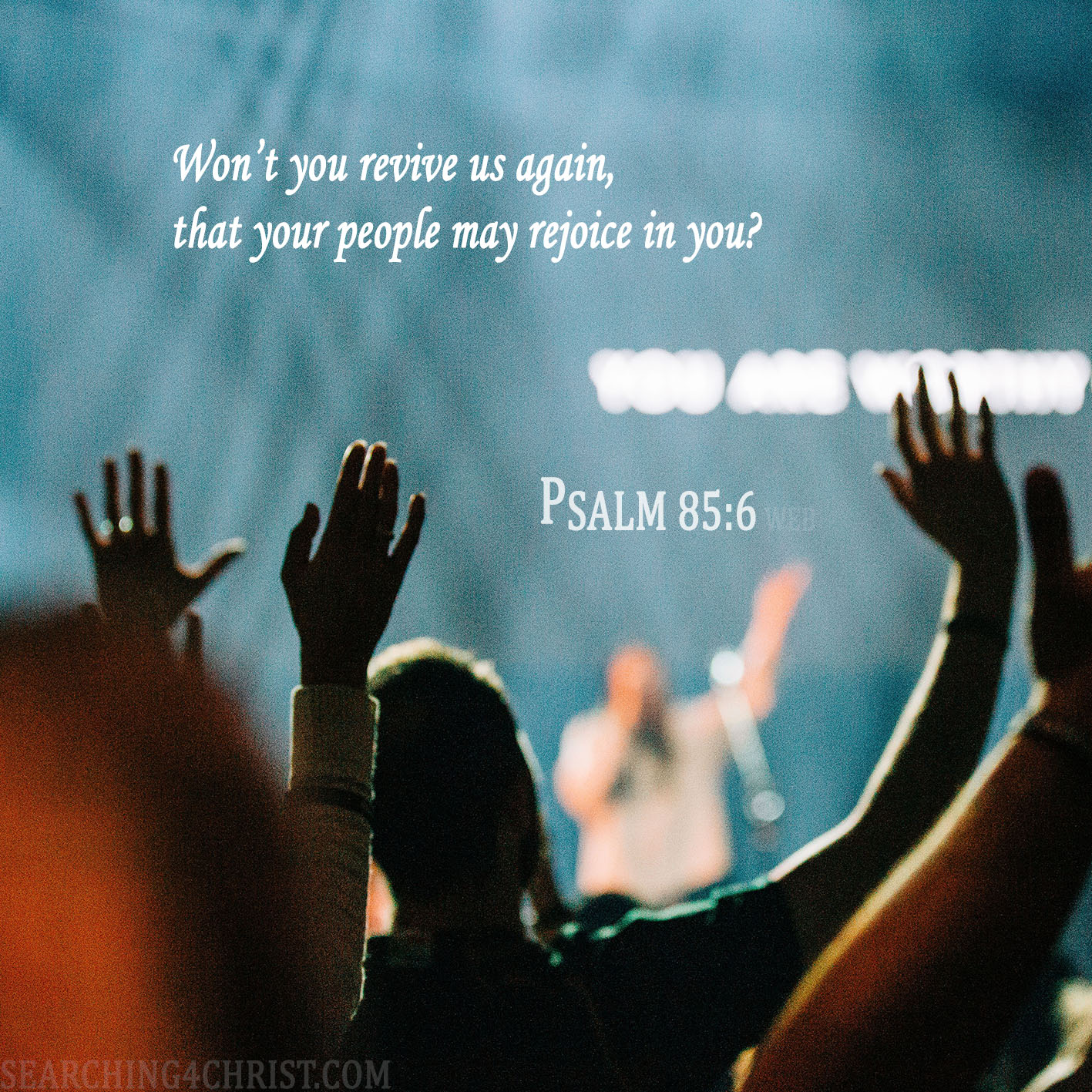 Won’t you revive us again, that your people may rejoice in you? Psalm 85:6