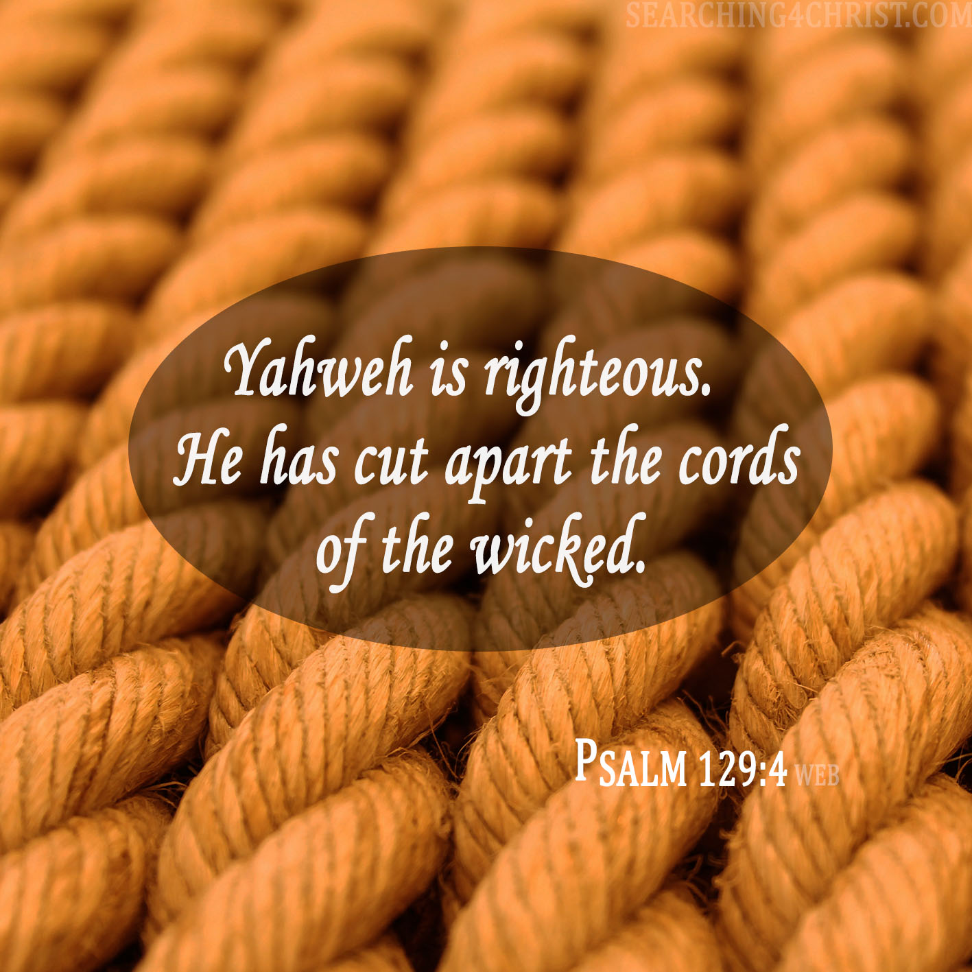 Yahweh is righteous. He has cut apart the cords of the wicked. Psalm 129:4