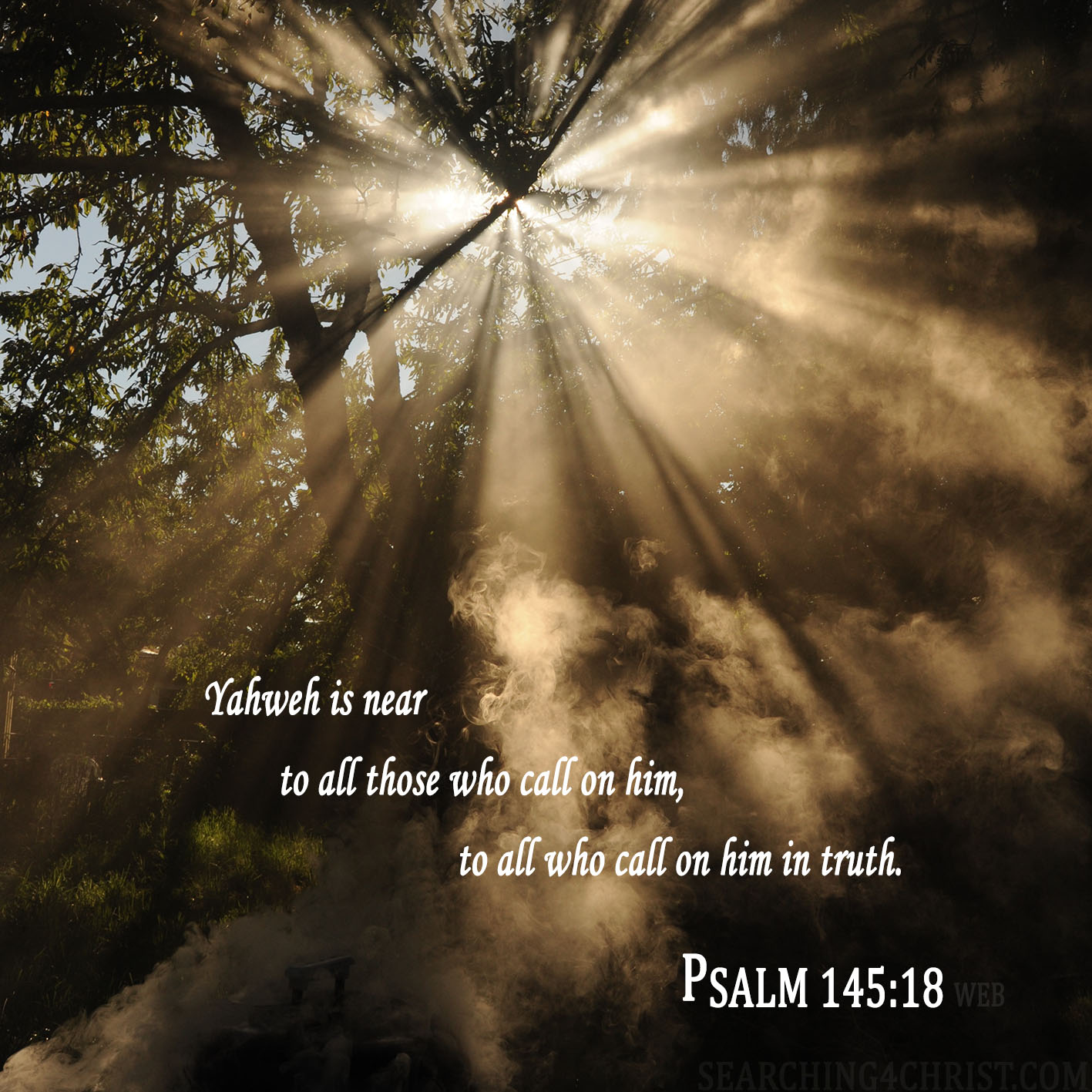Yahweh is near to all those who call on him, to all who call on him in truth. Psalm 145:18