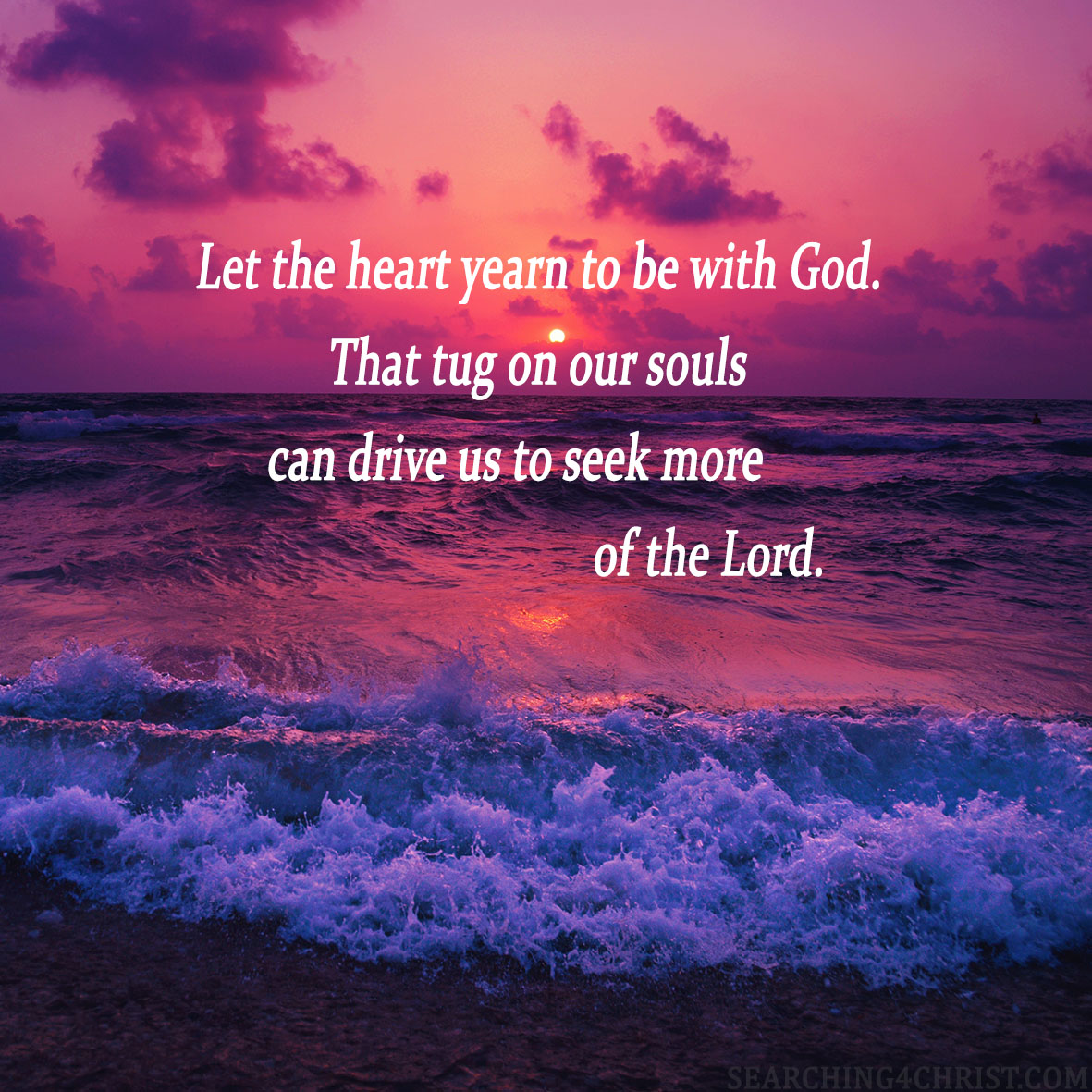 Let the heart yearn to be with God. That tug on our souls can drive us to seek more of the Lord.