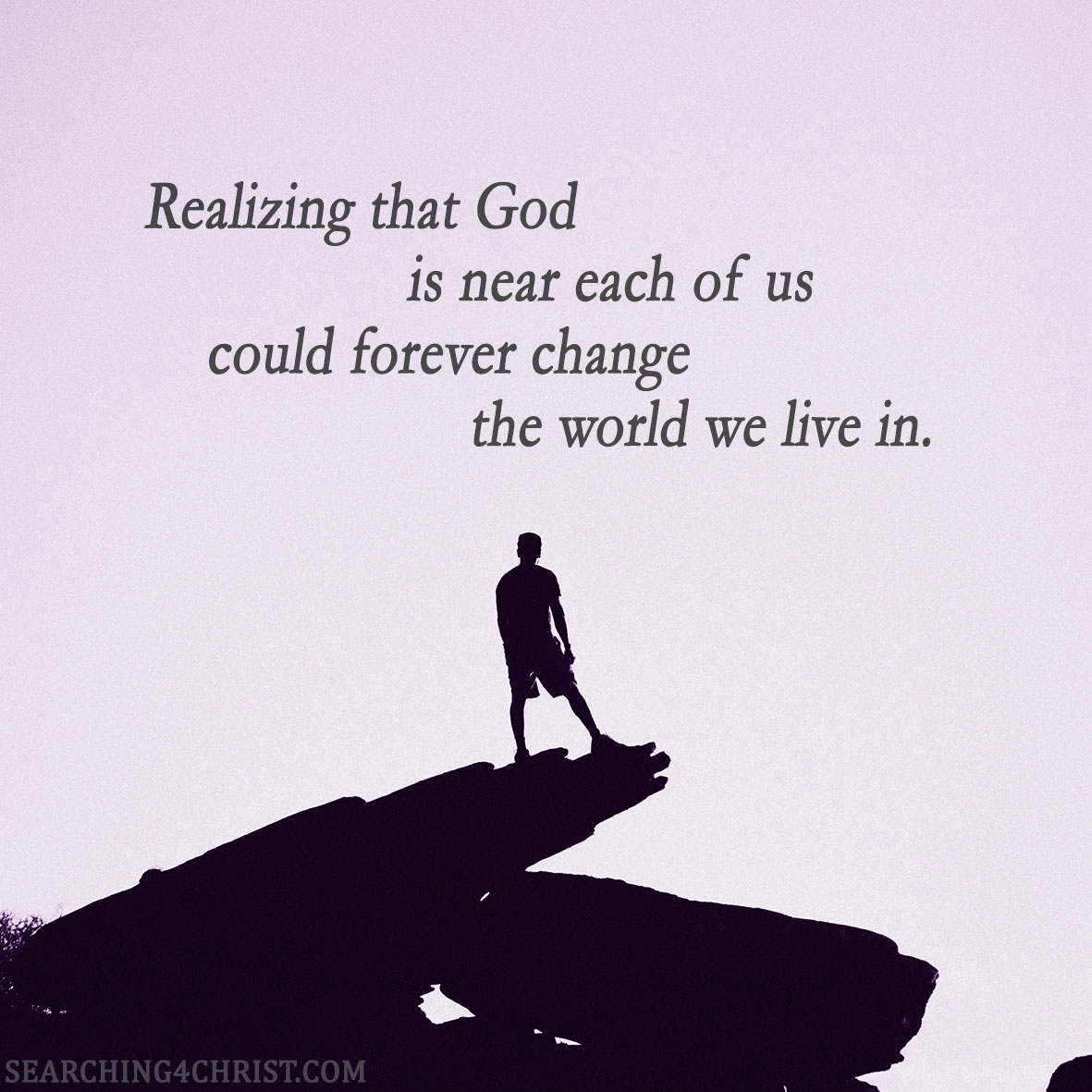 Realizing that God is near each of us could forever change the world we live in.