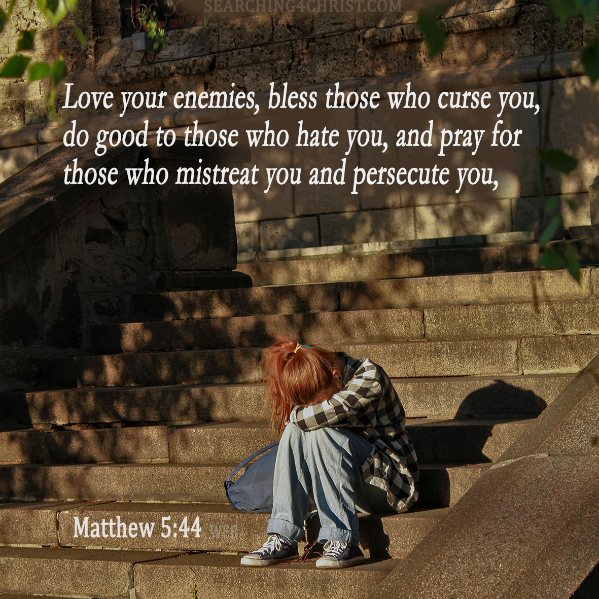 33. “You have heard that it was said, ‘You shall love your neighbor and hate your enemy.’ 44But I tell you, love your enemies, bless those who curse you, do good to those who hate you, and pray for those who mistreat you and persecute you, Matthew 5:43-44