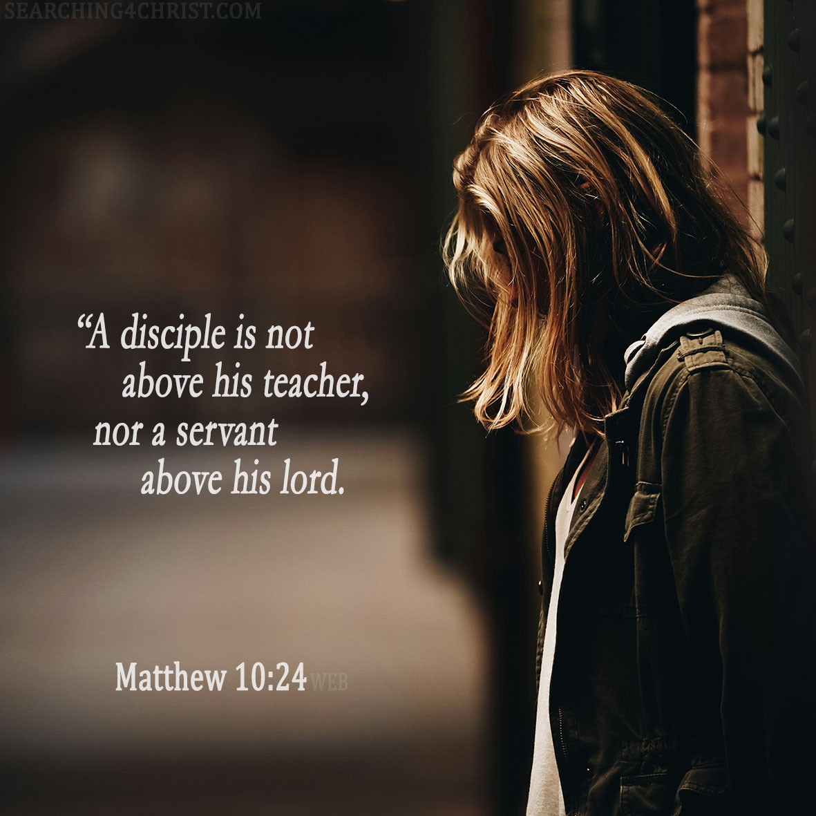 “A disciple is not above his teacher, nor a servant above his lord. Matthew 10:24