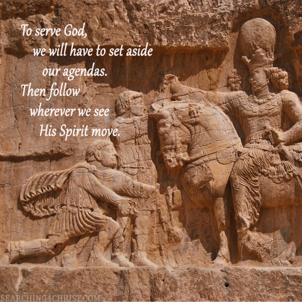 To serve God, we will have to set aside our agendas. Then follow wherever we see His Spirit move.