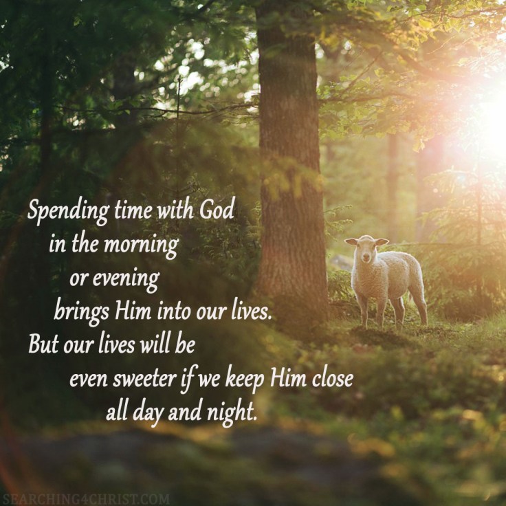 Spending time with God in the morning or evening brings Him into our lives. But our lives will be even sweeter if we keep Him close all day and night.