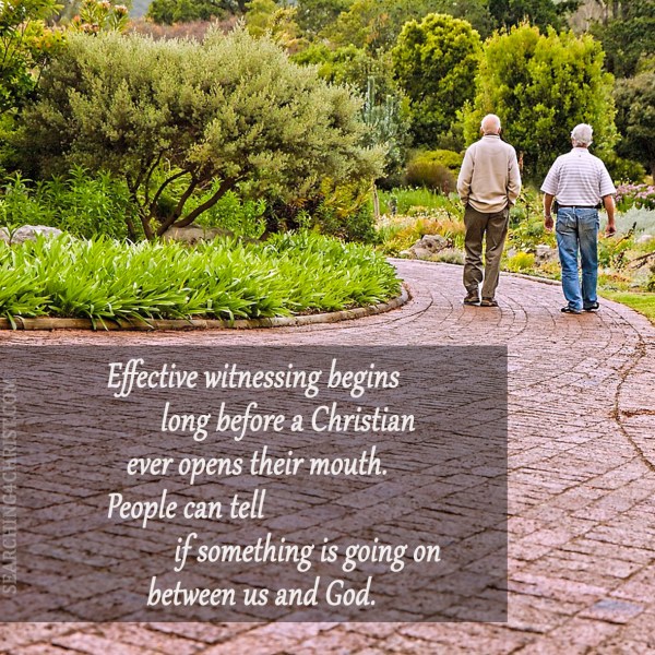 Effective witnessing begins long before a Christian ever opens their mouth. People can tell if something is going on between us and God.